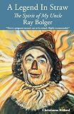 A Legend in Straw: The Spirit of my Uncle Ray Bolger by Christianna Rickard, Ray Bolger