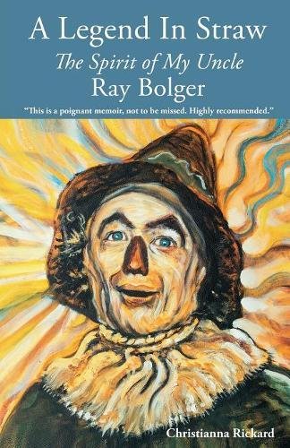 A Legend in Straw: The Spirit of my Uncle Ray Bolger by Christianna Rickard
