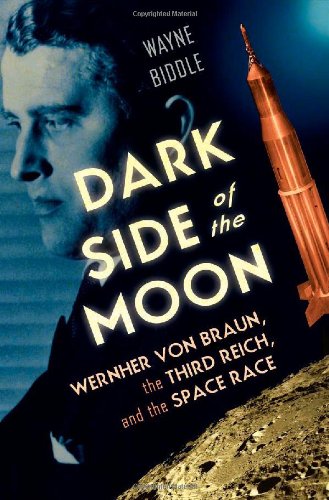 Dark Side of the Moon: Wernher von Braun, the Third Reich, and the Space Race