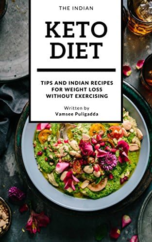 The Indian Keto Diet: More than 100 Indian Veg and Non-Veg Keto Recipes For Weight Loss Without Exercise or Stepping Into the Gym