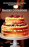 Bakery Cookbook: 100+ Great Cake Recipes Everything That You Need for Tasty Day (Healthy Food Book 3 by 