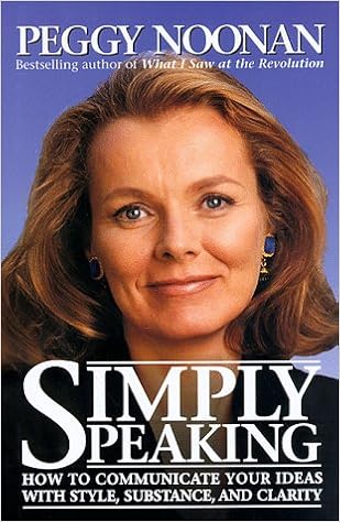 Simply Speaking How To Communicate Your Ideas With Style Substance And Clarity Noonan Peggy 9780060392123 Amazon Com Books