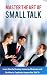 Master the Art of Small Talk: Learn How to Develop Immense Charisma and Be Able to Captivate Anyone You Talk To (Self Help & Dating Advice)