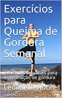Livro Exercícios para Queima de Gordura Semanal: Exercícios Semanais para a eliminação de gordura