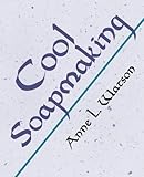 Cool Soapmaking: The Smart and Simple Guide to Low-Temp Tricks for Making Soap with Milk, Citrus, Cucumber, Pine Tar, Beer, Wine, and Other Special Ingredients