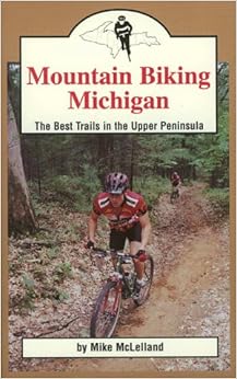 Mountain Biking Michigan: The Best Trails in the Upper Peninsula (Mountain Biking Michigan Series) Mountain Biking Michigan: The Best Trails in the Upper Peninsula (Mountain Biking Michigan Series)