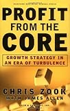 Profit From the Core : Growth Strategy in an Era of Turbulence, Chris Zook, James Allen, 1578512301