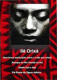 Livro Ilê Orixá - Uma breve explicação sobre o culto aos orixás: Batuque do Rio Grande do Sul
