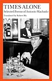 Times Alone : Selected Poems of Antonio Machado, Machado, Antonio, 0819560812