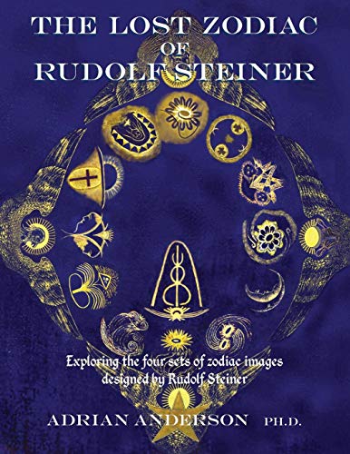 The Lost Zodiac of Rudolf Steiner: Exploring the four sets of zodiac images designed by Rudolf Stein by Adrian Anderson