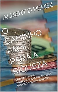 Livro O CAMINHO FÁCIL PARA A RIQUEZA: SEU GUIA PARA A INDEPENDÊNCIA FINANCEIRA E UMA VIDA DE ABUNDÂNCIA