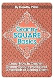 Granny Square Basics: Learn How to Crochet Granny Square Motifs and 3 Methods of Joining Them by Dorothy Wilks