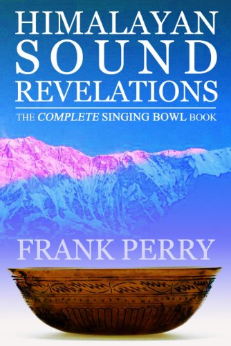 Himalayan Sound Revelations: The Complete Tibetan Singing Bowl Book Himalayan Sound Revelations: The Complete Tibetan Singing Bowl Book