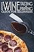 Complete Wine Tasting and Pairing Guide for Beginners: Discover How to Taste, Select and Pair Wine w by