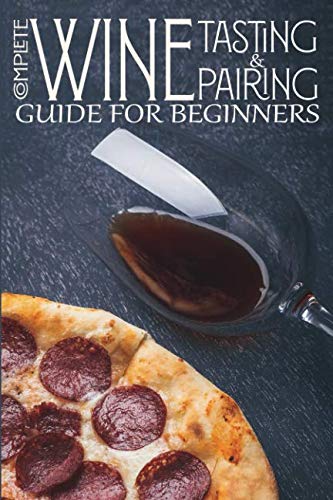 Complete Wine Tasting and Pairing Guide for Beginners: Discover How to Taste, Select and Pair Wine w by David S James
