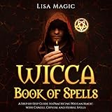 Wicca Book of Spells: A Step-by-Step Guide to Practicing Wiccan Magic with Candle, Crystal and Herba by 