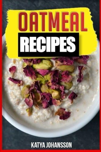 OATMEAL RECIPES: Oatmeal Cookbook: 65 Most Amazing Oats Recipes & Oatmeal Diet Plan! (oatmeal books, oatmeal smoothie) (oatmeal recipe book)