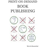 Print-on-Demand Book Publishing: A New Approach To Printing And Marketing Books For Publishers And Self-Publishing Authors