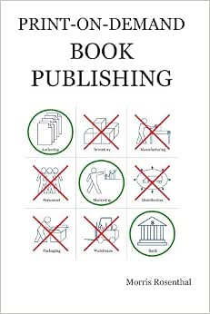 Print-On-Demand Book Publishing: A New Approach to Printing and Marketing Books for Publishers and Authors : Rosenthal, Morris: Amazon.nl: Boeken