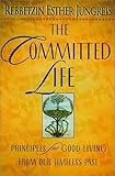 The Committed Life: Principles for Good Living from Our Timeless Past