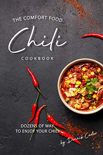 The Comfort Food Chili Cookbook Dozens Of Ways To Enjoy Your
