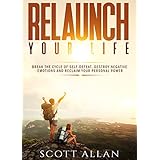 Relaunch Your Life: Break the Cycle of Self-Defeat, Destroy Negative Emotions and Reclaim Your Personal Power