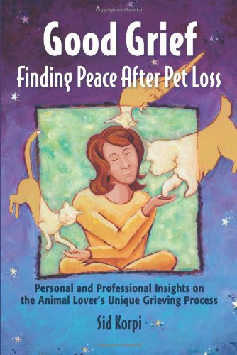 Download Good Grief: Finding Peace After Pet Loss: Personal and Professional Insights on the Animal Lover's Unique Grieving Process Download Good Grief: Finding Peace After Pet Loss: Personal and Professional Insights on the Animal Lover's Unique Grieving Process