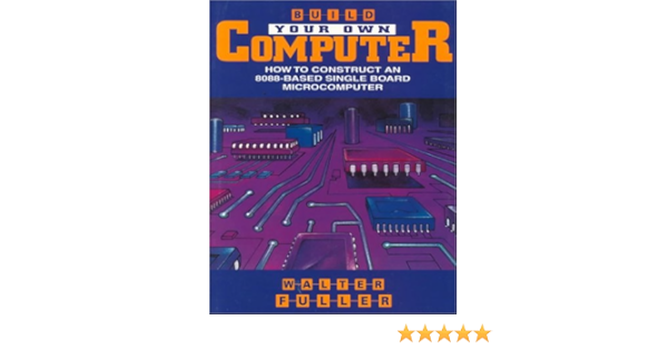 Build Your Own Microcomputer Based On The Intel 8088 Fuller Walter 9780827370692 Amazon Com Books