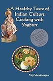 A Healthy Taste Of Indian Culture - Cooking With Yogurt by Viji Varadarajan