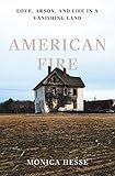 American Fire: Love, Arson, and Life in a Vanishing Land