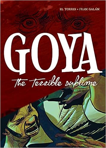 Goya: The Terrible Sublime: A Graphic Novel Goya: The Terrible Sublime: A Graphic Novel