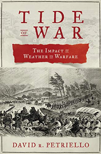 Tide of War: The Impact of Weather on Warfare by David R. Petriello