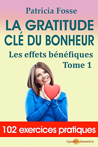 La gratitude clé du bonheur: Les effets bénéfiques (French Edition) by Patricia Fosse