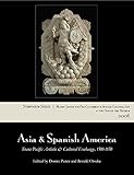 Asia and Spanish America: Trans-Pacific Artistic and Cultural Exchange, 1500–1850 (Symposium Series / Mayer Center for Pre-Columbian and Spanis)