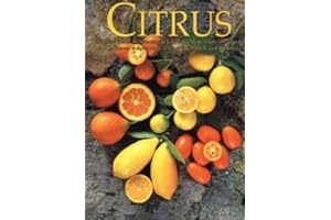 Citrus: Complete Guide to Selecting & Growing More Than 100 Varieties for California, Arizona Texas, the Gulf Coast and Florida (Illustrated)