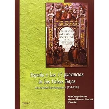 España y las 17 provincias de los Países Bajos: Una revisión historiográfica (XVI-XVIII) - 2 Tomos (Estudios de historia moderna. Serie Maior) España y las 17 provincias de los Países Bajos: Una revisión historiográfica (XVI-XVIII) - 2 Tomos (Estudios de historia moderna. Serie Maior)