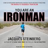 You Are an Ironman: How Six Weekend Warriors Chased Their Dream of Finishing the World's Toughest Tr by Jacques Steinberg, Kirby Heyborne