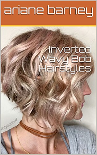 Inverted Wavy Bob Hairstyles Kindle Edition By Ariane Barney