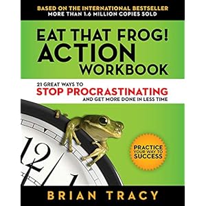 Eat That Frog! Action Workbook: 21 Great Ways to Stop Procrastinating and Get More Done in Less Time