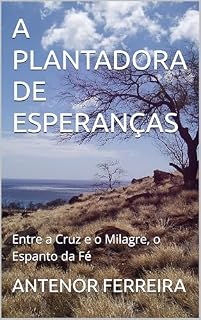 Livro A PLANTADORA DE ESPERANÇAS: Entre a Cruz e o Milagre, o Espanto da Fé