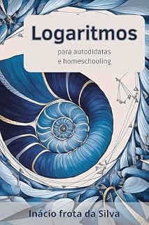 Livro Logaritmos para Autodidatas e Homeschooling (Matemática para Autodidatas e Homeschooling)