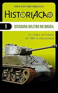 Livro Ditadura Militar no Brasil: Do Golpe de Estado de 1964 à Democracia (HistoriAção Livro 1)