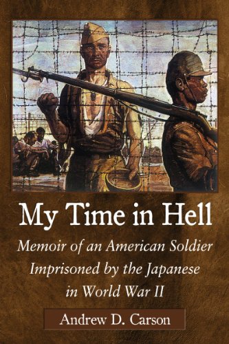 My Time in Hell: Memoir of an American Soldier Imprisoned by the Japanese in World War II by Andrew D. Carson