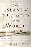 The Island at the Center of the World: The Epic Story of Dutch Manhattan and the Forgotten Colony that Shaped America