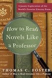 How to Read Novels Like a Professor: A Jaunty Exploration of the World's Favorite Literary Form by Thomas C Foster
