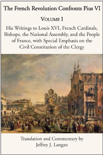 [D0wnl0ad] The French Revolution Confronts Pius VI: Volume 1: His Writings to Louis XVI, French Cardinals, Bish<br />P.P.T