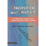 Conversations About Creativity: Art, Writing, Music, Filmmaking, Theatre, Education, Science &amp; the Synergy of Imagination (Creative Thinking Series Book 2)