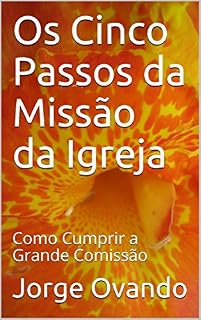 Livro OS CINCO PASSOS DA MISSÃO DA IGREJA: Como Cumprir a Grande Comissão
