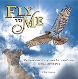 Fly to Me: Extraordinary Lessons Of Life And Death From A Little Dog (GIFT BOOK) by 