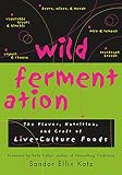 Wild Fermentation: The Flavor, Nutrition, and Craft of Live-Culture Foods Wild Fermentation: The Flavor, Nutrition, and Craft of Live-Culture Foods
